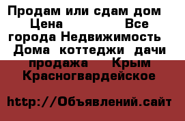 Продам или сдам дом › Цена ­ 500 000 - Все города Недвижимость » Дома, коттеджи, дачи продажа   . Крым,Красногвардейское